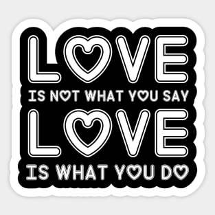 Love is not what you say Love is what you do Sticker